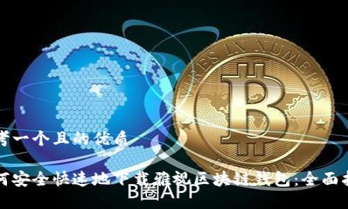 思考一个且的优质

如何安全快速地下载雅视区块链钱包：全面指南